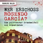 Rodolfo Walsh: Wer erschoss Rosendo García?: Ein politischer Kriminalfall aus Argentinien