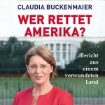 Claudia Buckenmaier: Wer rettet Amerika?: Bericht aus einem verwundeten Land