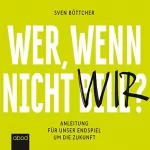 Sven Böttcher: Wer, wenn nicht Bill?: Anleitung für unser Endspiel um die Zukunft