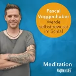 Pascal Voggenhuber: Werde selbstbewusst im Schlaf: Meditation