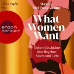 Maxine Mei-Fung Chung, Sabine Längsfeld - Übersetzer: What Women Want: Sieben Geschichten über Begehren, Macht und Liebe