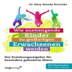 Mary Sheedy Kurcinka: Wie anstrengende Kinder zu großartigen Erwachsenen werden: Der Erziehungsratgeber für besonders geforderte Eltern