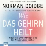 Norman Doidge: Wie das Gehirn heilt: Neueste Erkenntnisse aus der Neurowissenschaft