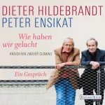 Dieter Hildebrandt, Peter Ensikat: Wie haben wir gelacht: Ansichten zweier Clowns