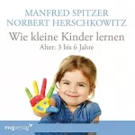 Manfred Spitzer, Norbert Herschkowitz: Wie kleine Kinder lernen - von 3-6 Jahren: 