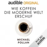 Michael Pollan: Wie Koffein die moderne Welt erschuf: 