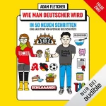 Adam Fletcher: Wie man Deutscher wird in 50 neuen Schritten - Eine Anleitung von Apotheke bis Zuckertüte: Eine Anleitung von Apotheke bis Zuckertüte