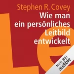 Stephen R. Covey: Wie man ein persönliches Leitbild entwickelt: 