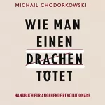 Michail Chodorkowski: Wie man einen Drachen tötet: Handbuch für angehende Revolutionäre