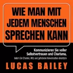 Lucas Bailey: Wie Man Mit Jedem Menschen Sprechen kann: Kommunizieren Sie voller Selbstvertrauen und Charisma, indem Sie Charme, Witz und gehobene Konversation einsetzen