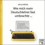 Jan Schröter: Wie mich mein Deutschlehrer fast umbrachte...: Tatort Schreibtisch - Autoren live 3