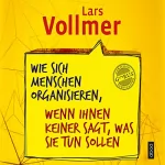 Lars Vollmer: Wie sich Menschen organisieren, wenn ihnen keiner sagt, was sie tun sollen: 