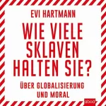 Evi Hartmann: Wie viele Sklaven halten Sie? Über Globalisierung und Moral: 