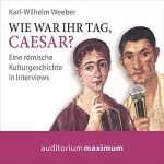 Karl Wilhelm Weeber: Wie war Ihr Tag, Caesar? Eine römische Kulturgeschichte in Interviews: 