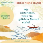 Thich Nhat Hanh: Wie weiterleben, wenn ein geliebter Mensch stirbt?: 
