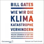 Bill Gates: Wie wir die Klimakatastrophe verhindern: Welche Lösungen es gibt und welche Fortschritte nötig sind