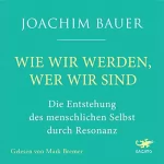 Joachim Bauer: Wie wir werden, wer wir sind: Die Entstehung des menschlichen Selbst durch Resonanz