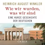 Heinrich August Winkler: Wie wir wurden, was wir sind: Eine kurze Geschichte der Deutschen