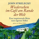 John Strelecky: Wiedersehen im Café am Rande der Welt: Eine inspirierende Reise zum eigenen Selbst