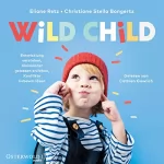 Eliane Retz, Christiane Stella Bongertz: Wild Child: Entwicklung verstehen, Kleinkinder gelassen erziehen, Konflikte liebevoll lösen