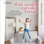 D. Werner: Wild, sensibel und voller Energie - Gefühlsstarke Kinder: Einfach umsetzbare Methoden für mehr Leichtigkeit im Alltag