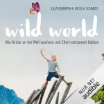 Julia Dibbern, Nicola Schmidt: Wild World - Wie Kinder an der Welt wachsen und Eltern entspannt bleiben: 