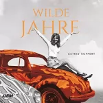Astrid Ruppert: Wilde Jahre: Die Winter-Frauen-Trilogie 2