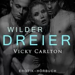 Vicky Carlton: Wilder Dreier: Erotik-Hörbuch