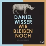 Daniel Wisser: Wir bleiben noch: 
