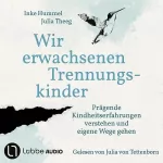 Inke Hummel, Julia Theeg: Wir erwachsenen Trennungskinder: Prägende Kindheitserfahrungen verstehen und eigene Wege gehen