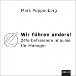Mark Poppenborg: Wir führen anders!: 24½ befreiende Impulse für Manager