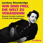 Lindsey Stonebridge, Frank Lachmann - Übersetzer: Wir sind frei, die Welt zu verändern: Hannah Arendts Lektionen in Liebe und Ungehorsam