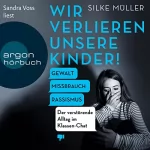 Silke Müller: Wir verlieren unsere Kinder!: Gewalt, Missbrauch, Rassismus – Der verstörende Alltag im Klassen-Chat