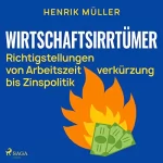 Henrik Müller: Wirtschaftsirrtümer - Richtigstellungen von Arbeitszeitverkürzung bis Zinspolitik: 