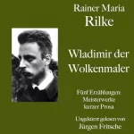 Rainer Maria Rilke: Wladimir, der Wolkenmaler. Fünf Erzählungen: Kurze Meisterwerke lyrischer Prosa