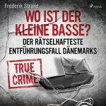 Frederik Strand: Wo ist der kleine Basse?: Der rätselhafteste Entführungsfall Dänemarks