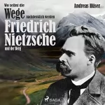 Andreas Hüser: Wo selbst die Wege nachdenklich werden: Friedrich Nietzsche und der Berg