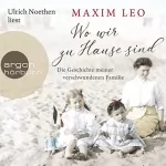 Maxim Leo: Wo wir zu Hause sind: Die Geschichte meiner verschwundenen Familie