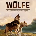 Florian Plattenhardt: Wölfe: Einblicke in das erstaunliche Leben der wilden Wölfe: 