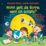 Gustav Born, Lorie Karnath: Wohin geht die Sonne, wenn ich schlafe?: Antworten auf die Rätsel des Lebens für Amalie