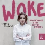 Esther Bockwyt: Woke - Psychologie eines Kulturkampfs: 