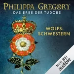 Philippa Gregory: Wolfsschwestern: Das Erbe der Tudors 1