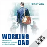 Roman Gaida: Working Dad - Vereinbarkeit von aktiver Vaterrolle und Karriere leben: 