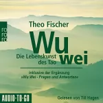 Theo Fischer: Wu wei - Die Lebenskunst des Tao: inklusive der Ergänzung "Wu wei - Fragen und Antworten"