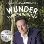 Eckart von Hirschhausen: Wunder wirken Wunder: Wie Medizin und Magie uns heilen: 
