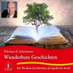 Nikolaus B. Enkelmann: Wunderbare Geschichten: Die Weisheit der Märchen als Quelle der Kraft