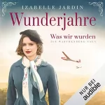 Izabelle Jardin: Wunderjahre - Was wir wurden: Die Warthenberg-Saga 2