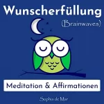 Sophia de Mar: Wunscherfüllung (Brainwaves): Meditation & Affirmationen