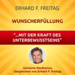 Erhard F. Freitag: Wunscherfüllung - ...mit der Kraft des Unterbewusstseins: Geführte Meditation
