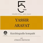 Jürgen Fritsche: Yassir Arafat - Kurzbiografie kompakt: 5 Minuten - Schneller hören - mehr wissen!